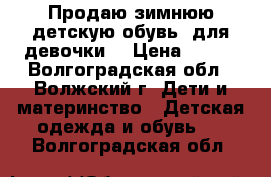 Продаю зимнюю детскую обувь (для девочки) › Цена ­ 496 - Волгоградская обл., Волжский г. Дети и материнство » Детская одежда и обувь   . Волгоградская обл.